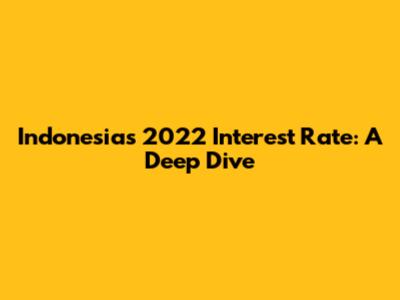 Indonesia's 2022 Interest Rate: A Deep Dive