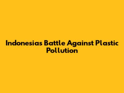 Indonesia's Battle Against Plastic Pollution