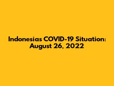 Indonesia's COVID-19 Situation: August 26, 2022