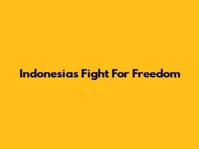 Indonesia's Fight For Freedom