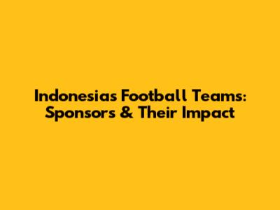 Indonesia's Football Teams: Sponsors & Their Impact