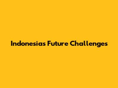 Indonesia's Future Challenges