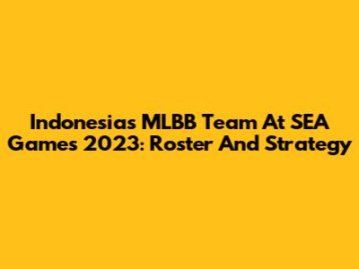 Indonesia's MLBB Team At SEA Games 2023: Roster And Strategy