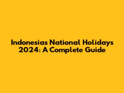 Indonesia's National Holidays 2024: A Complete Guide
