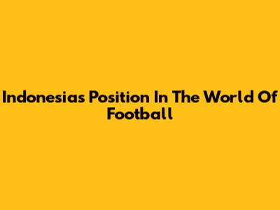 Indonesia's Position In The World Of Football
