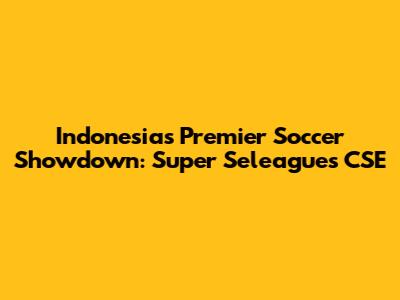 Indonesia's Premier Soccer Showdown: Super Seleagues CSE