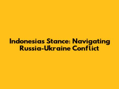 Indonesia's Stance: Navigating Russia-Ukraine Conflict