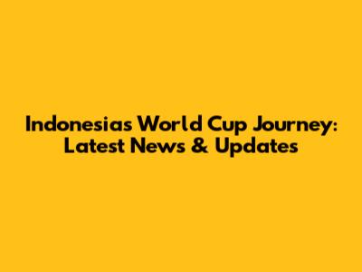 Indonesia's World Cup Journey: Latest News & Updates
