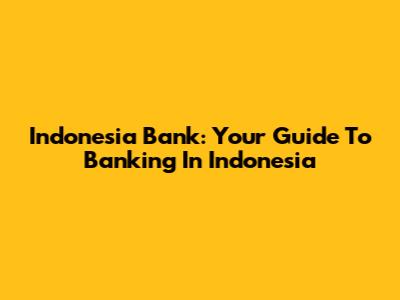 Indonesia Bank: Your Guide To Banking In Indonesia
