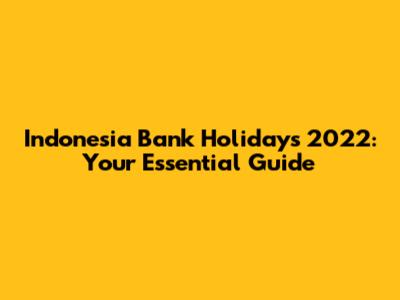 Indonesia Bank Holidays 2022: Your Essential Guide