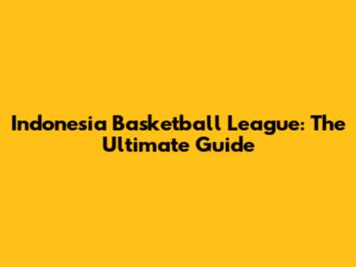 Indonesia Basketball League: The Ultimate Guide
