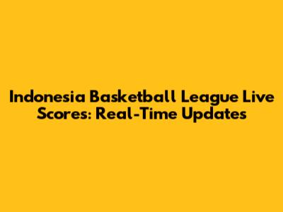 Indonesia Basketball League Live Scores: Real-Time Updates