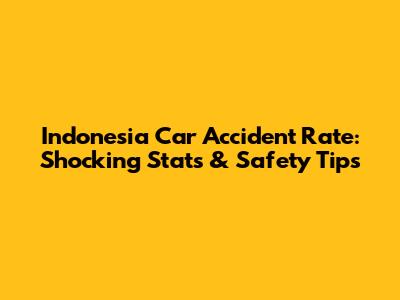 Indonesia Car Accident Rate: Shocking Stats & Safety Tips