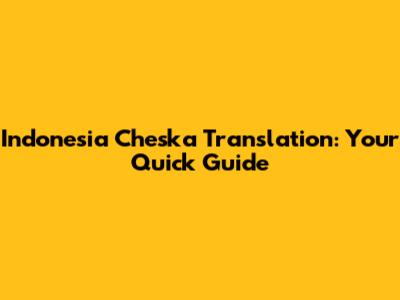 Indonesia Cheska Translation: Your Quick Guide