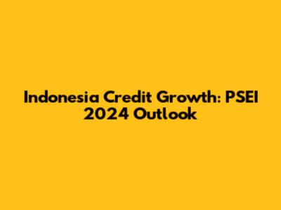 Indonesia Credit Growth: PSEI 2024 Outlook