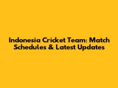 Indonesia Cricket Team: Match Schedules & Latest Updates