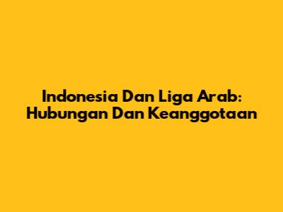 Indonesia Dan Liga Arab: Hubungan Dan Keanggotaan