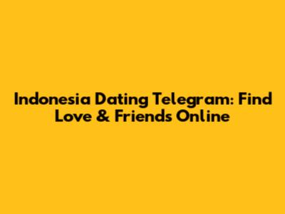 Indonesia Dating Telegram: Find Love & Friends Online