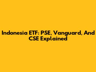 Indonesia ETF: PSE, Vanguard, And CSE Explained