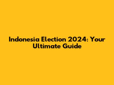 Indonesia Election 2024: Your Ultimate Guide