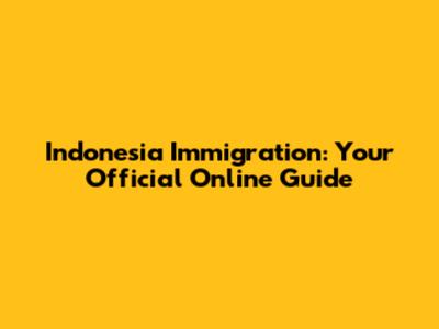Indonesia Immigration: Your Official Online Guide