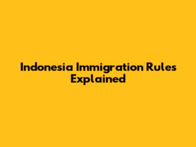 Indonesia Immigration Rules Explained