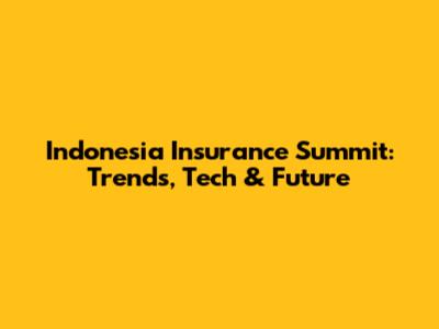 Indonesia Insurance Summit: Trends, Tech & Future
