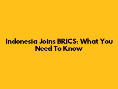 Indonesia Joins BRICS: What You Need To Know