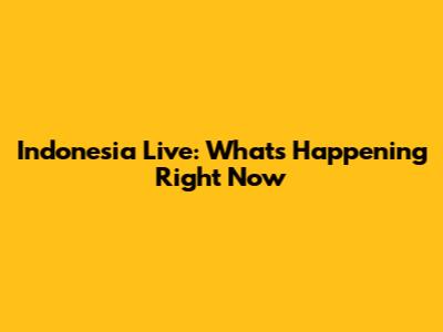 Indonesia Live: What's Happening Right Now