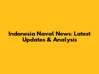 Indonesia Naval News: Latest Updates & Analysis