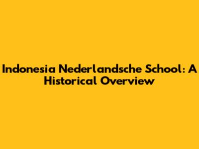 Indonesia Nederlandsche School: A Historical Overview