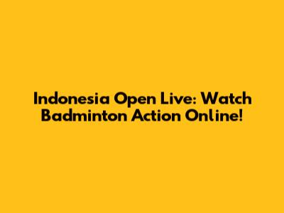 Indonesia Open Live: Watch Badminton Action Online!