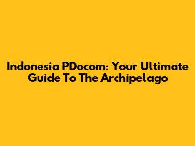 Indonesia PDocom: Your Ultimate Guide To The Archipelago