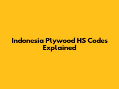 Indonesia Plywood HS Codes Explained