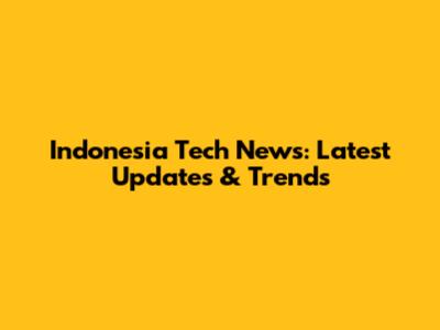 Indonesia Tech News: Latest Updates & Trends
