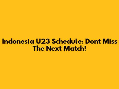 Indonesia U23 Schedule: Don't Miss The Next Match!