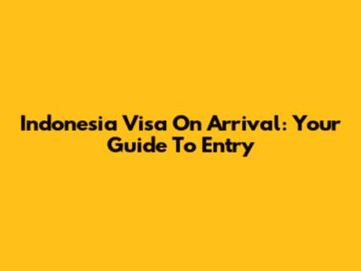 Indonesia Visa On Arrival: Your Guide To Entry