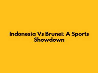 Indonesia Vs Brunei: A Sports Showdown