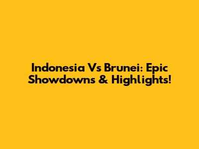 Indonesia Vs Brunei: Epic Showdowns & Highlights!