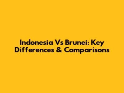Indonesia Vs Brunei: Key Differences & Comparisons
