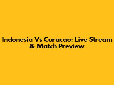 Indonesia Vs Curacao: Live Stream & Match Preview