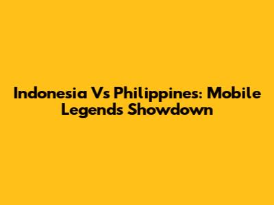 Indonesia Vs Philippines: Mobile Legends Showdown