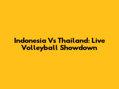 Indonesia Vs Thailand: Live Volleyball Showdown