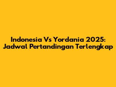 Indonesia Vs Yordania 2025: Jadwal Pertandingan Terlengkap