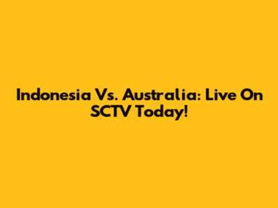 Indonesia Vs. Australia: Live On SCTV Today!