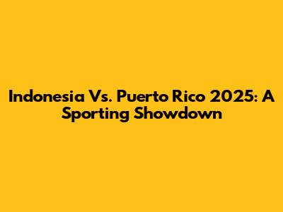 Indonesia Vs. Puerto Rico 2025: A Sporting Showdown