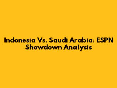 Indonesia Vs. Saudi Arabia: ESPN Showdown Analysis
