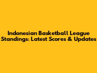 Indonesian Basketball League Standings: Latest Scores & Updates