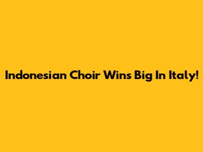 Indonesian Choir Wins Big In Italy!