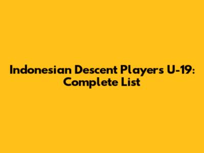 Indonesian Descent Players U-19: Complete List
